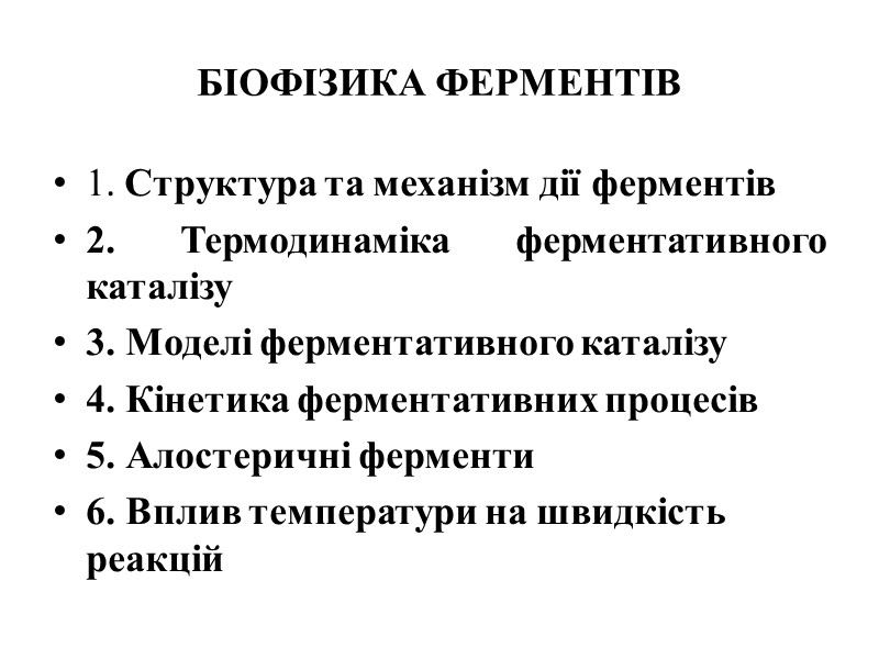 БІОФІЗИКА ФЕРМЕНТІВ 1. Структура та механізм дії ферментів 2. Термодинаміка ферментативного каталізу 3. Моделі